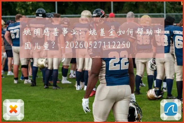 姚明慈善事业：姚基金如何帮助中国儿童？_20260527112250