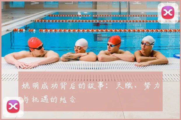 姚明成功背后的故事：天赋、努力与机遇的结合